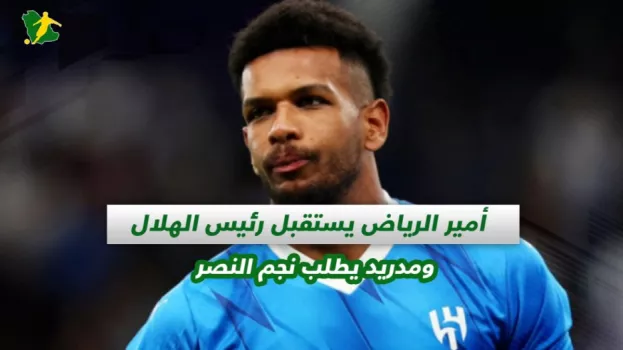 صحف السعودية|أمير الرياض يستقبل رئيس الهلال ومدريد يطلب نجم النصر