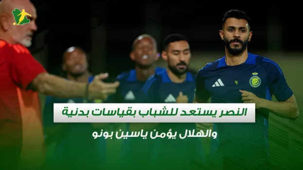 صحف السعودية | النصر يستعد للشباب بقياسات بدنية والهلال يؤمن ياسين بونو