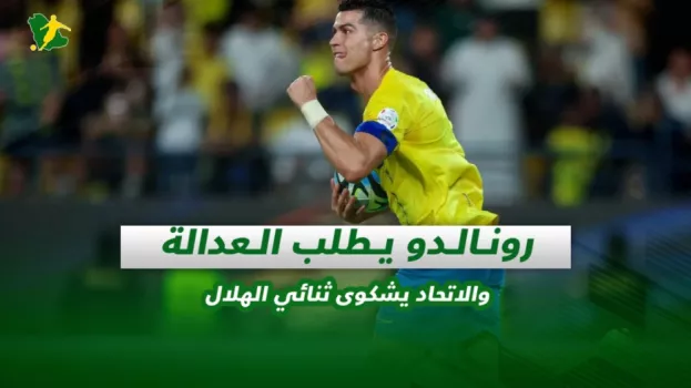 صحف السعودية| رونالدو يطلب العدالة والاتحاد يشكوى ثنائي الهلال
