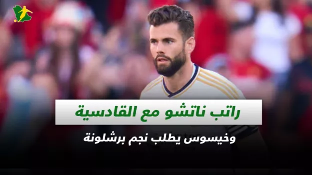 صحف السعودية| راتب ناتشو مع القادسية وخيسوس يطلب نجم برشلونة