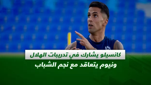 صحف السعودية | كانسيلو يشارك في تدريبات الهلال ونيوم يتعاقد مع نجم الشباب
