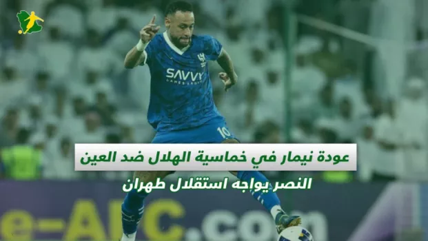 صحف السعودية | عودة نيمار في خماسية الهلال ضد العين .. النصر يواجه استقلال طهران
