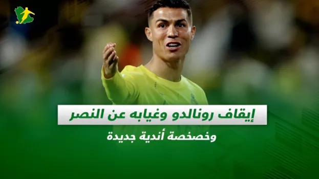 صحف السعودية| إيقاف رونالدو وغيابه عن النصر وخصخصة أندية جديدة