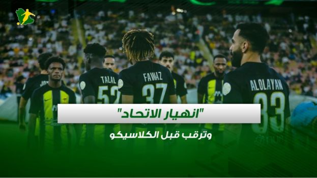 انهيار الاتحاد وترقب قبل الكلاسيكو