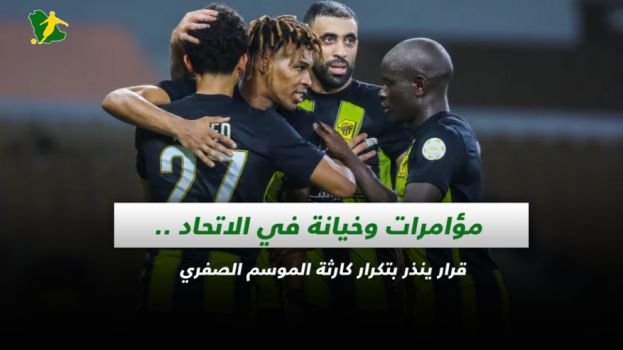 مؤامرات وخيانة في الاتحاد .. قرار ينذر بتكرار كارثة الموسم الصفري