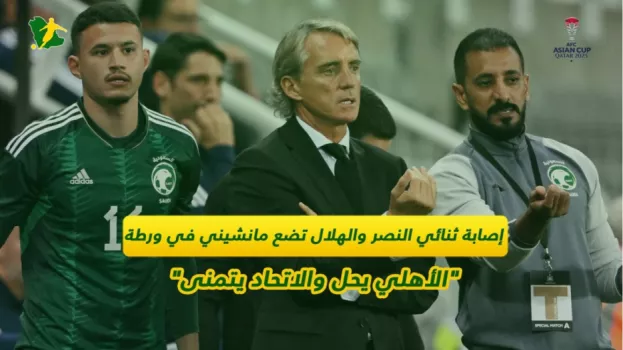 مانشيني في ورطة بسبب النصر والهلال.. الأهلي يحل والاتحاد يتمنى