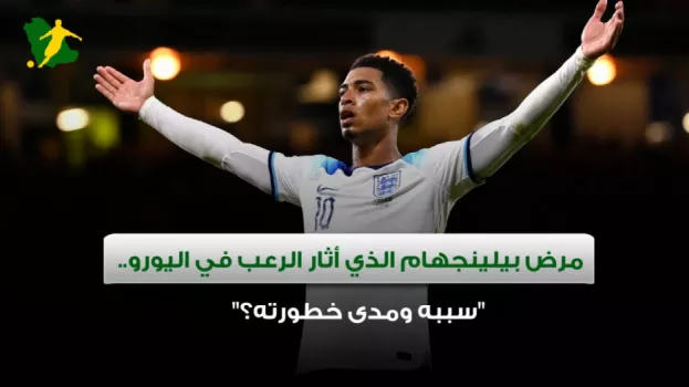 مرض بيلينجهام الذي أثار الرعب في اليورو.. سببه ومدى خطورته؟