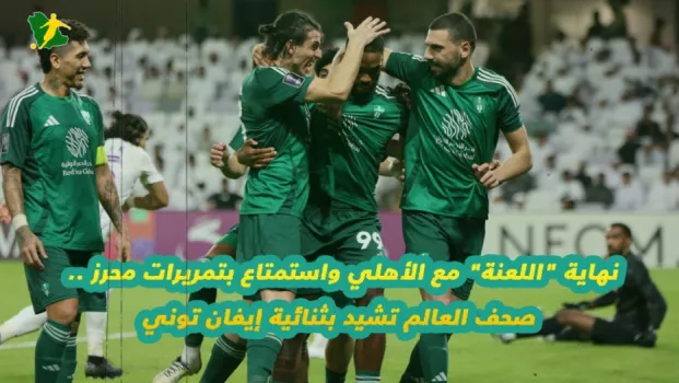 نهاية اللعنة مع الأهلي واستمتاع بتمريرات محرز .. صحف العالم تشيد بثنائية إيفان توني