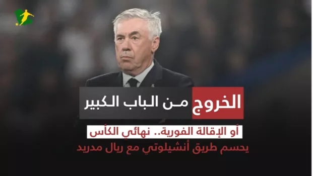 الخروج من الباب الكبير أو الإقالة الفورية.. نهائي الكأس يحسم طريق أنشيلوتي مع ريال مدريد