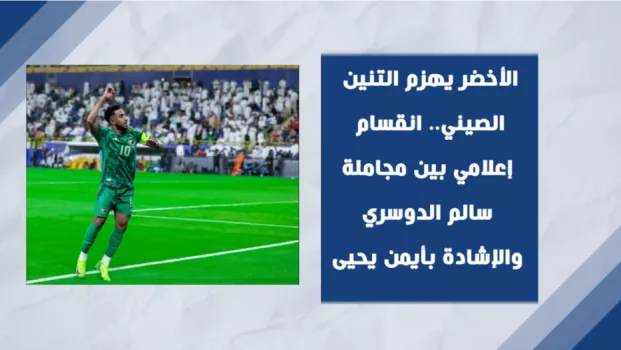 الأخضر يهزم التنين الصيني.. انقسام إعلامي بين مجاملة سالم الدوسري والإشادة بأيمن يحيى