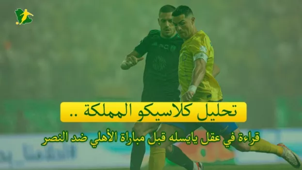 تحليل كلاسيكو المملكة .. قراءة في عقل يايسله قبل مباراة الأهلي ضد النصر