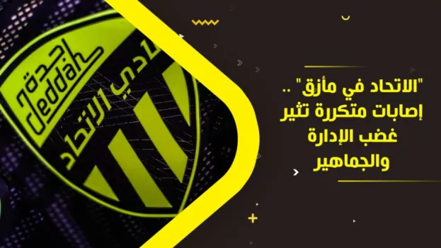 الاتحاد في مأزق .. إصابات متكررة تثير غضب الإدارة والجماهير