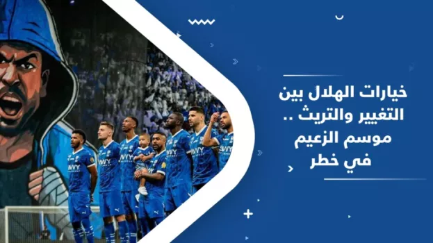 خيارات الهلال بين التغيير والتريث .. موسم الزعيم في خطر