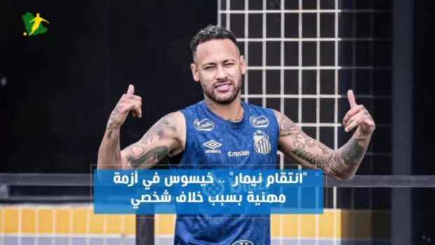 انتقام نيمار .. خيسوس في أزمة مهنية بسبب خلاف شخصي