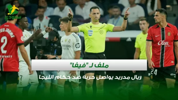 ملف لـ فيفا.. ريال مدريد يواصل حربه ضد حكام الليجا