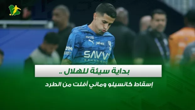 صحف السعودية | بداية سيئة للهلال .. إسقاط كانسيلو وماني أفلت من الطرد