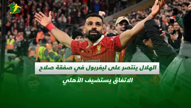 صحف السعودية| الهلال ينتصر على ليفربول في صفقة صلاح.. الاتفاق يستضيف الأهلي