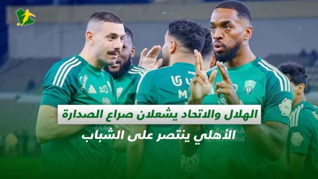 صحف السعودية| الهلال والاتحاد يشعلان صراع الصدارة.. الأهلي ينتصر على الشباب