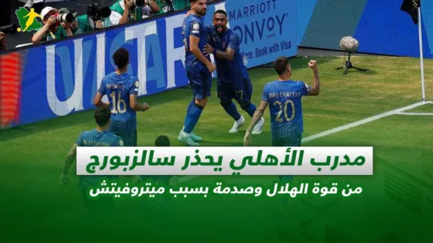 صحف السعودية | مدرب الأهلي يحذر سالزبورج من قوة الهلال وصدمة بسبب ميتروفيتش
