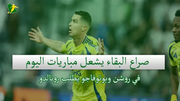 صحف السعودية | صراع البقاء يشعل مباريات اليوم في روشن وبوتوفاجو يطلب رونالدو