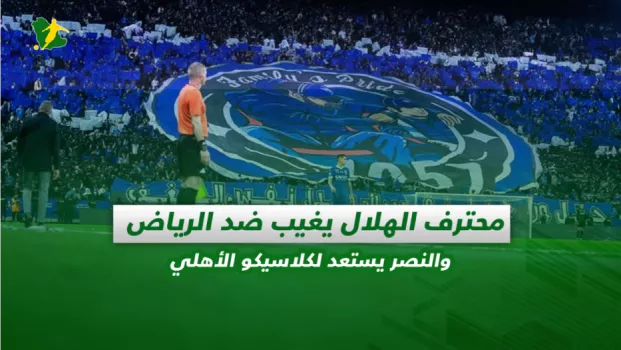 صحف السعودية | محترف الهلال يغيب ضد الرياض والنصر يستعد لكلاسيكو الأهلي