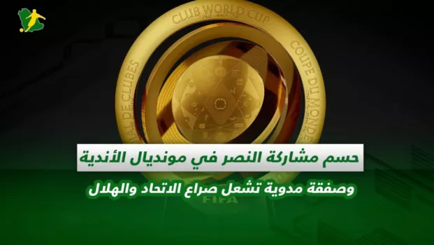 صحف السعودية | حسم مشاركة النصر في مونديال الأندية وصفقة مدوية تشعل صراع الاتحاد والهلال