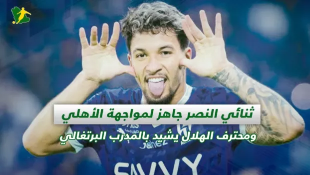 صحف السعودية | ثنائي النصر جاهز لمواجهة الأهلي ومحترف الهلال يشيد بالمدرب البرتغالي