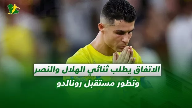 صحف السعودية | الاتفاق يطلب ثنائي الهلال والنصر وتطور مستقبل رونالدو
