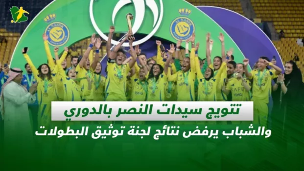 صحف السعودية | تتويج سيدات النصر بالدوري والشباب يرفض نتائج لجنة توثيق البطولات
