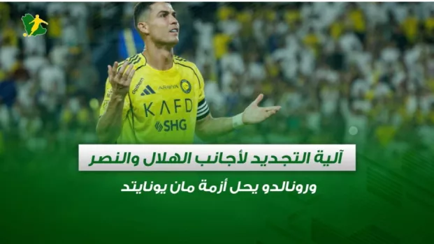 صحف السعودية| آلية التجديد لأجانب الهلال والنصر.. ورونالدو يحل أزمة مان يونايتد