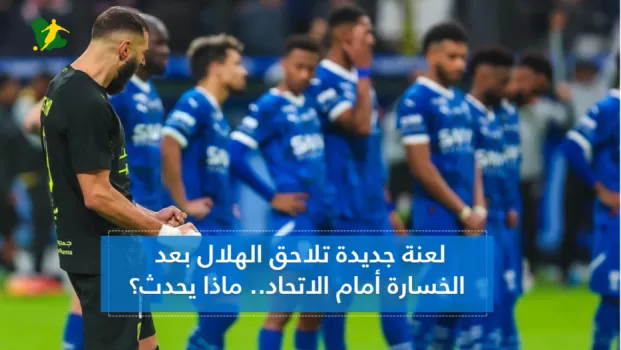 لعنة جديدة تلاحق الهلال بعد الخسارة أمام الاتحاد.. ماذا يحدث؟